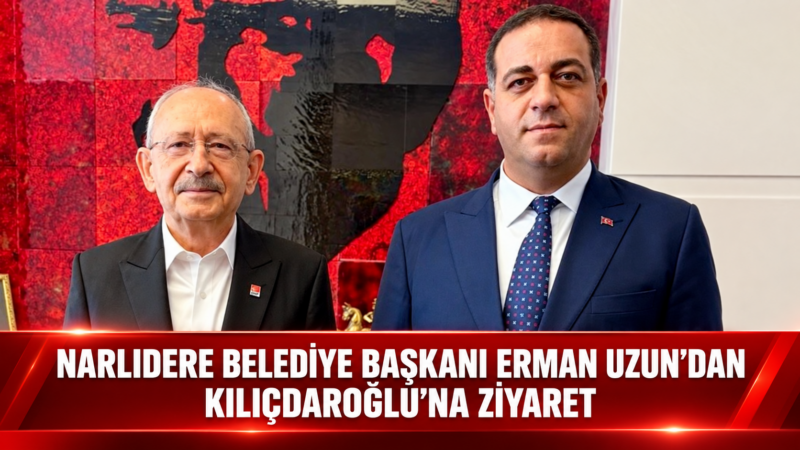 Narlıdere Belediye Başkanı Erman Uzun, CHP Genel Başkanı Kemal Kılıçdaroğlu’nu
