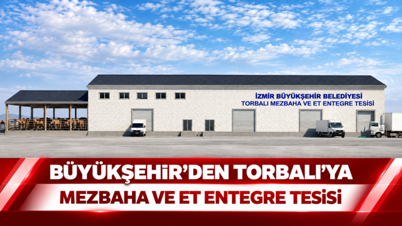 İzmir Büyükşehir Belediyesi tarafından Torbalı’da hayata geçirilecek mezbaha ve et