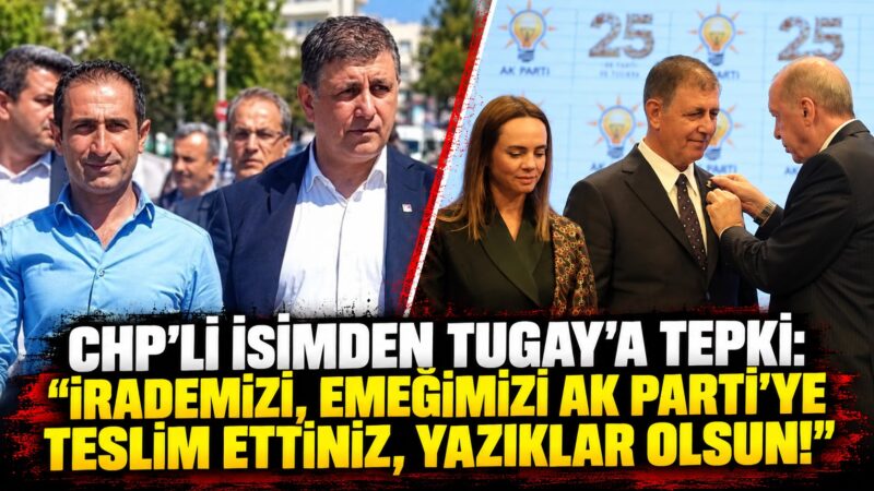 Cemil Tugay’ın AK Parti’ye geçişinin ardından CHP cephesinden tepkiler gelmeye